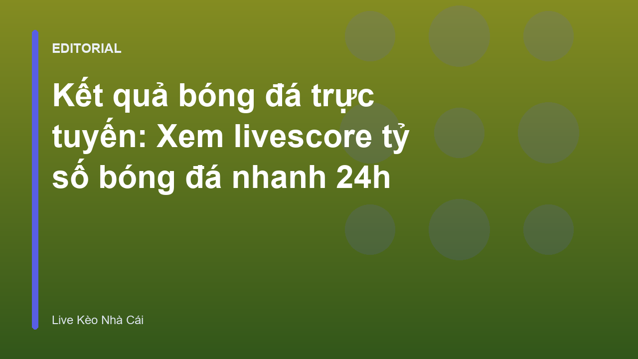 Theo dõi kết quả bóng đá trực tuyến nhanh chóng